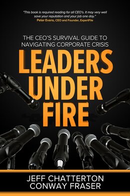Leaders Under Fire: The CEO's Survival Guide to Navigating Corporate Crisis by Jeff Chatterton and Conway Fraser